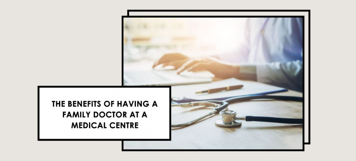 The Benefits Of Having A Family Doctor At A Medical Centre