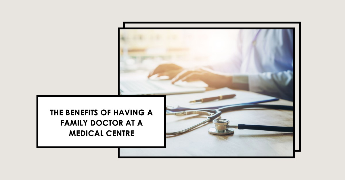 The Benefits Of Having A Family Doctor At A Medical Centre